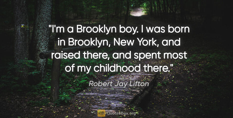 Robert Jay Lifton quote: "I'm a Brooklyn boy. I was born in Brooklyn, New York, and..."