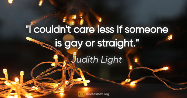 Judith Light quote: "I couldn't care less if someone is gay or straight."