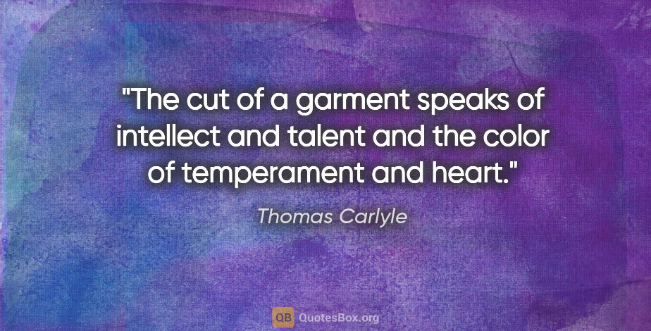 Thomas Carlyle quote: "The cut of a garment speaks of intellect and talent and the..."