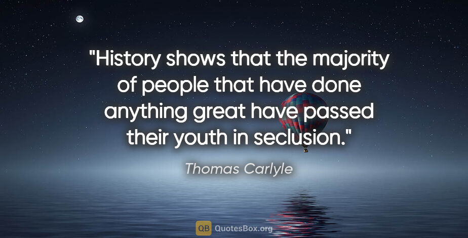 Thomas Carlyle quote: "History shows that the majority of people that have done..."