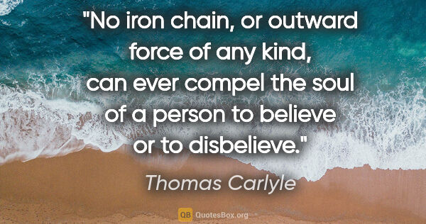 Thomas Carlyle quote: "No iron chain, or outward force of any kind, can ever compel..."