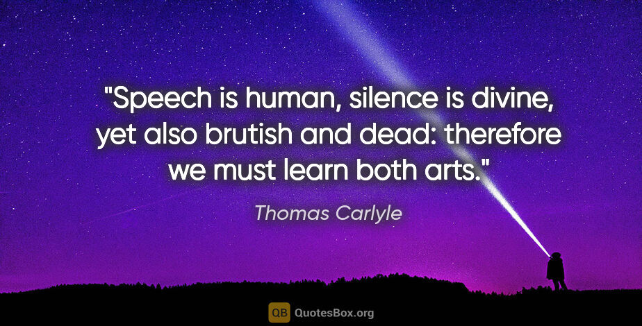 Thomas Carlyle quote: "Speech is human, silence is divine, yet also brutish and dead:..."