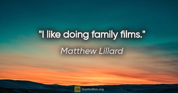 Matthew Lillard quote: "I like doing family films."