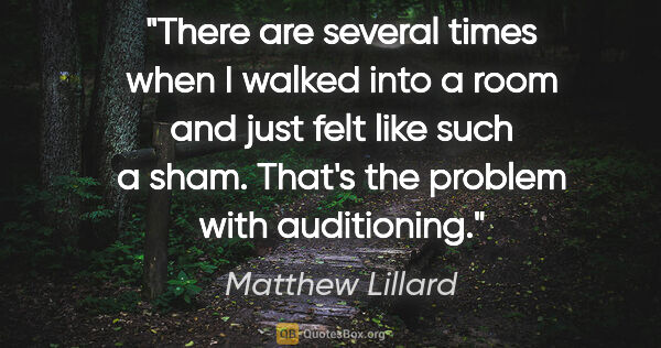 Matthew Lillard quote: "There are several times when I walked into a room and just..."