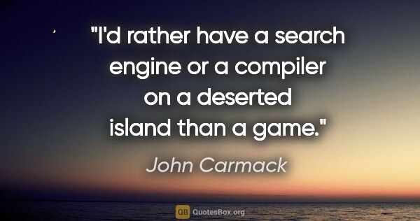 John Carmack quote: "I'd rather have a search engine or a compiler on a deserted..."