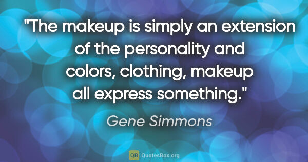 Gene Simmons quote: "The makeup is simply an extension of the personality and..."