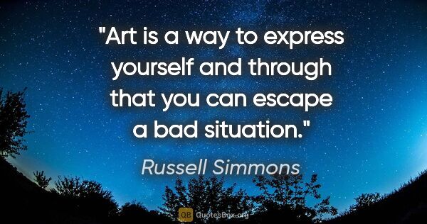 Russell Simmons quote: "Art is a way to express yourself and through that you can..."