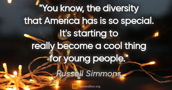 Russell Simmons quote: "You know, the diversity that America has is so special. It's..."