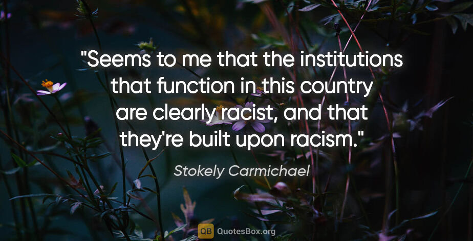 Stokely Carmichael quote: "Seems to me that the institutions that function in this..."