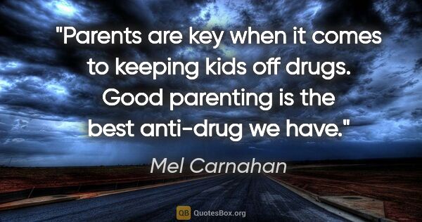 Mel Carnahan quote: "Parents are key when it comes to keeping kids off drugs. Good..."