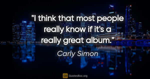 Carly Simon quote: "I think that most people really know if it's a really great..."
