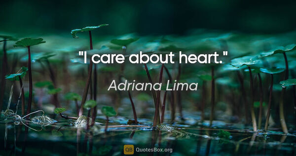 Adriana Lima quote: "I care about heart."