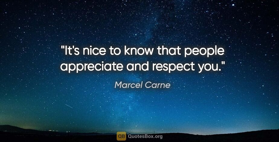 Marcel Carne quote: "It's nice to know that people appreciate and respect you."