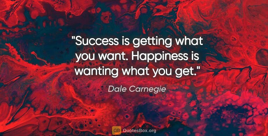 Dale Carnegie quote: "Success is getting what you want. Happiness is wanting what..."