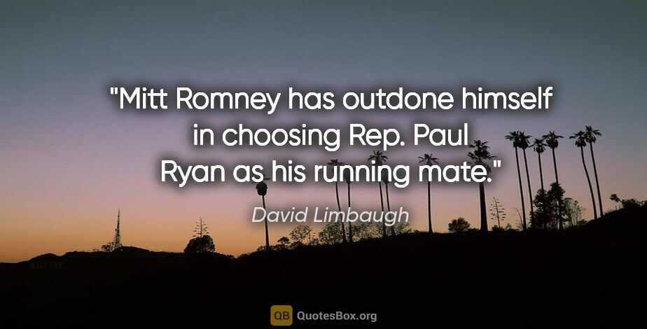 David Limbaugh quote: "Mitt Romney has outdone himself in choosing Rep. Paul Ryan as..."