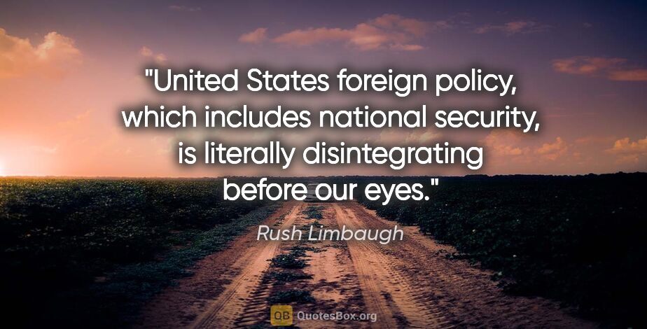 Rush Limbaugh quote: "United States foreign policy, which includes national..."