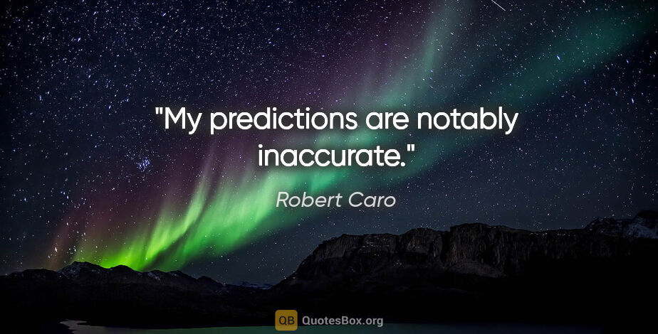 Robert Caro quote: "My predictions are notably inaccurate."