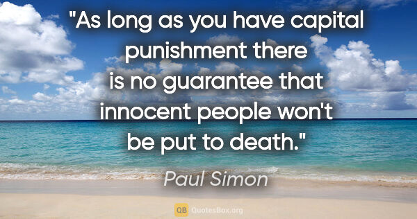 Paul Simon quote: "As long as you have capital punishment there is no guarantee..."
