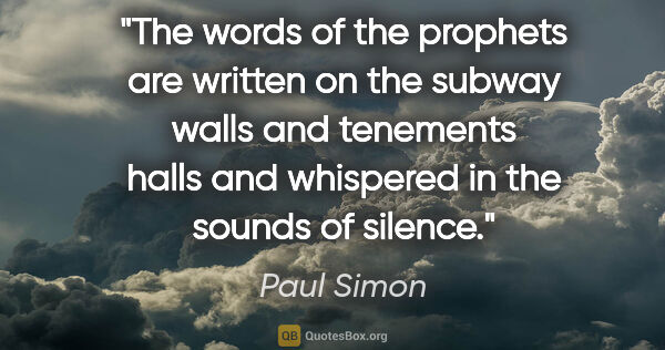 Paul Simon quote: "The words of the prophets are written on the subway walls and..."