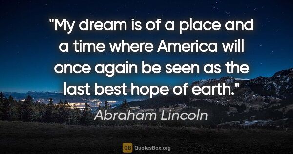 Abraham Lincoln quote: "My dream is of a place and a time where America will once..."