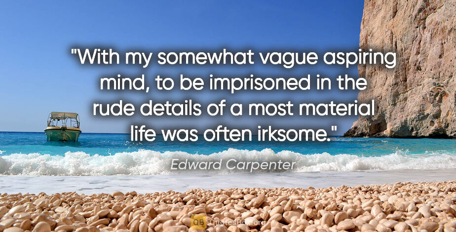 Edward Carpenter quote: "With my somewhat vague aspiring mind, to be imprisoned in the..."