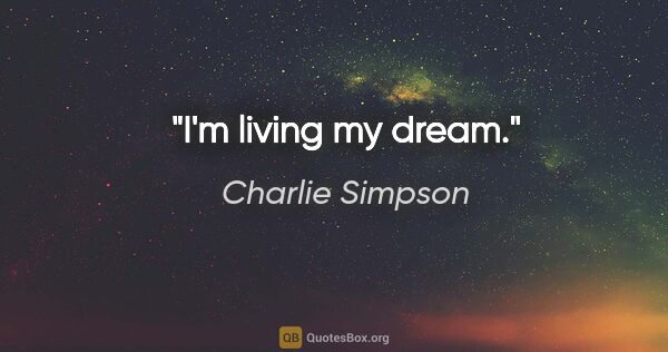Charlie Simpson quote: "I'm living my dream."