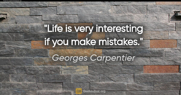 Georges Carpentier quote: "Life is very interesting if you make mistakes."