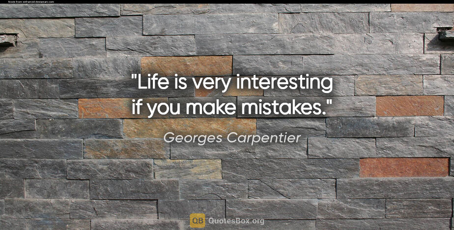 Georges Carpentier quote: "Life is very interesting if you make mistakes."