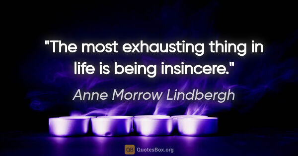 Anne Morrow Lindbergh quote: "The most exhausting thing in life is being insincere."
