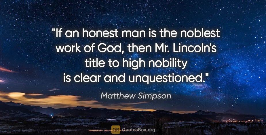 Matthew Simpson quote: "If an honest man is the noblest work of God, then Mr...."