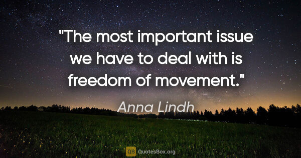 Anna Lindh quote: "The most important issue we have to deal with is freedom of..."