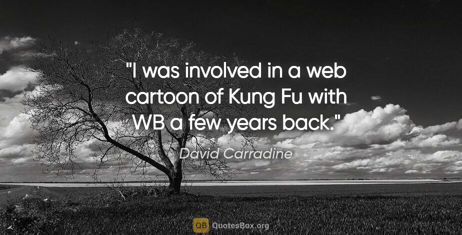 David Carradine quote: "I was involved in a web cartoon of Kung Fu with WB a few years..."
