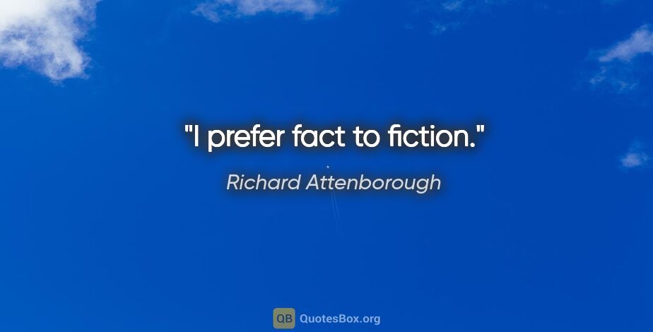 Richard Attenborough quote: "I prefer fact to fiction."