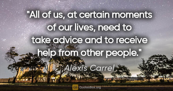 Alexis Carrel quote: "All of us, at certain moments of our lives, need to take..."