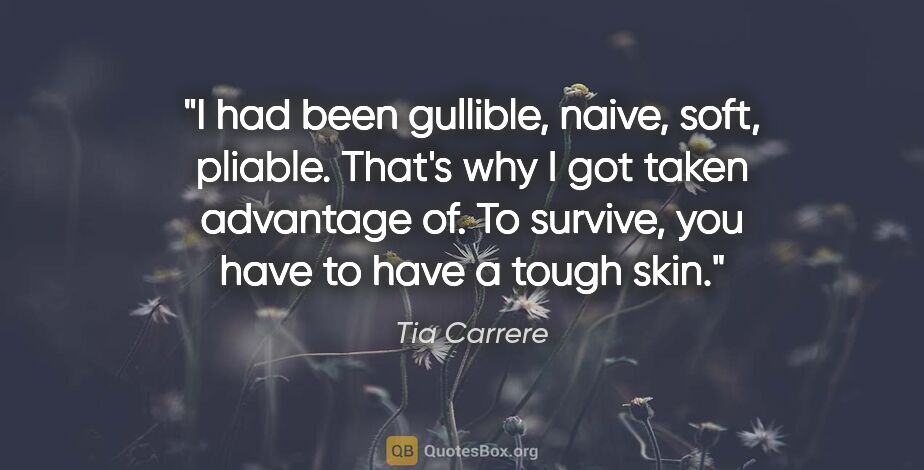 Tia Carrere quote: "I had been gullible, naive, soft, pliable. That's why I got..."