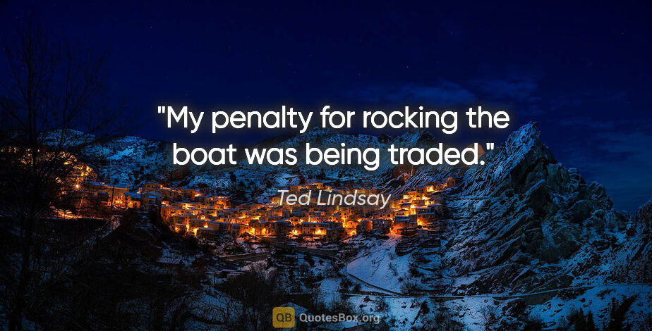 Ted Lindsay quote: "My penalty for rocking the boat was being traded."