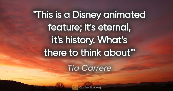 Tia Carrere quote: "This is a Disney animated feature; it's eternal, it's history...."