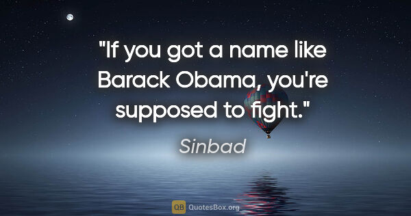 Sinbad quote: "If you got a name like Barack Obama, you're supposed to fight."