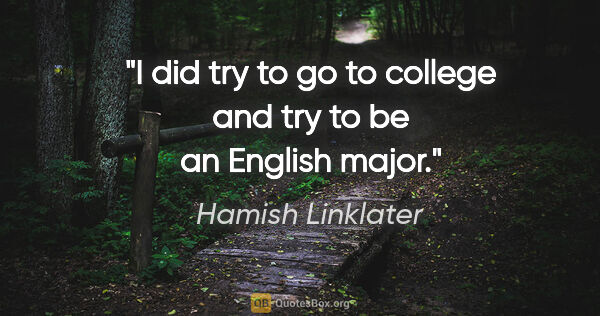 Hamish Linklater quote: "I did try to go to college and try to be an English major."