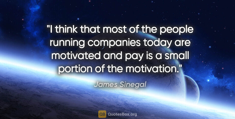 James Sinegal quote: "I think that most of the people running companies today are..."