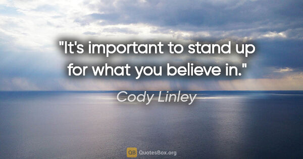 Cody Linley quote: "It's important to stand up for what you believe in."