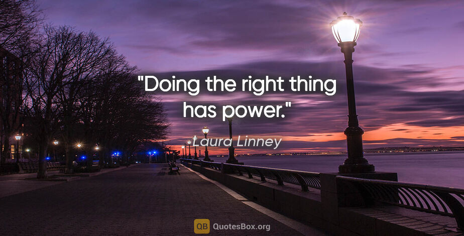 Laura Linney quote: "Doing the right thing has power."