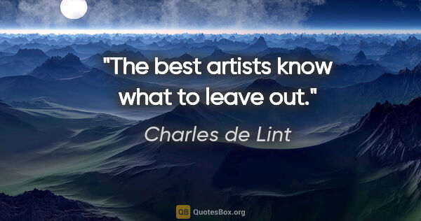 Charles de Lint quote: "The best artists know what to leave out."