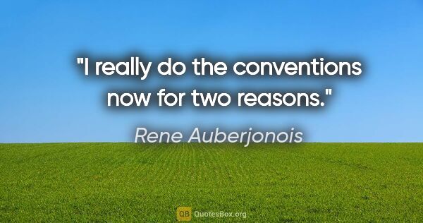 Rene Auberjonois quote: "I really do the conventions now for two reasons."