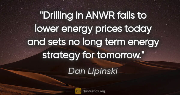Dan Lipinski quote: "Drilling in ANWR fails to lower energy prices today and sets..."