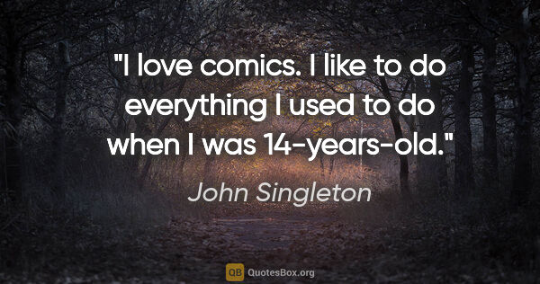 John Singleton quote: "I love comics. I like to do everything I used to do when I was..."