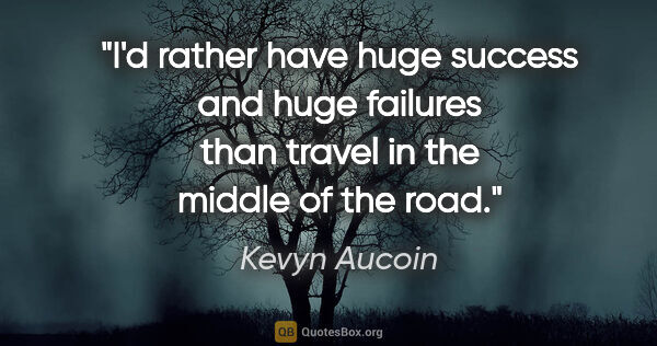 Kevyn Aucoin quote: "I'd rather have huge success and huge failures than travel in..."