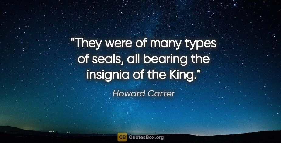 Howard Carter quote: "They were of many types of seals, all bearing the insignia of..."