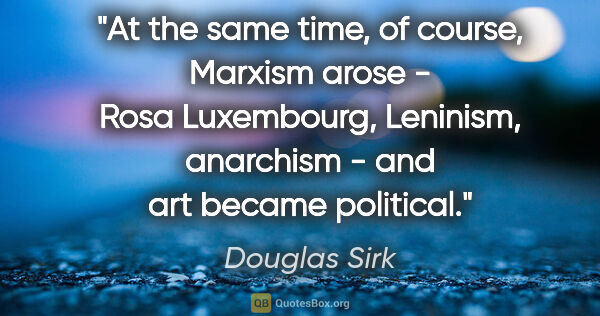 Douglas Sirk quote: "At the same time, of course, Marxism arose - Rosa Luxembourg,..."