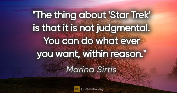 Marina Sirtis quote: "The thing about 'Star Trek' is that it is not judgmental. You..."